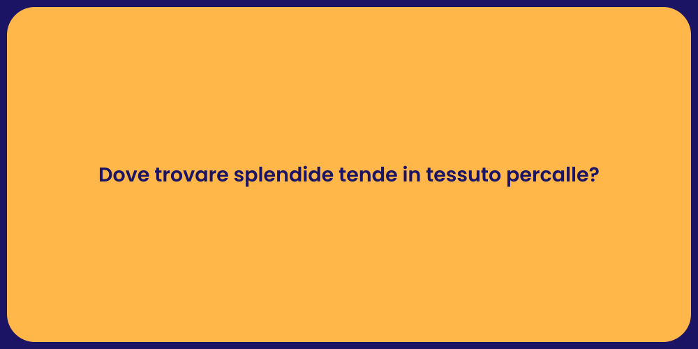 Dove trovare splendide tende in tessuto percalle?