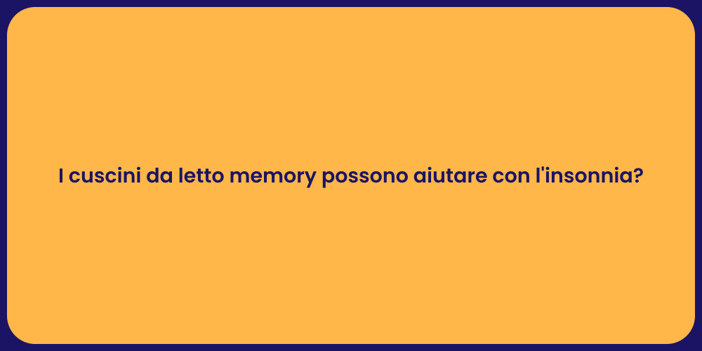 I cuscini da letto memory possono aiutare con l'insonnia?