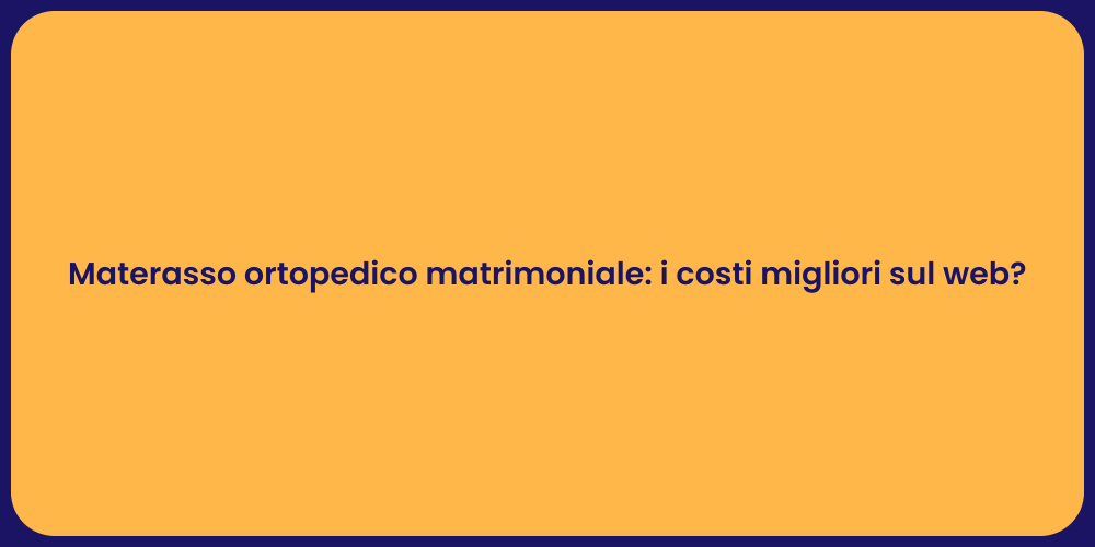 Materasso ortopedico matrimoniale: i costi migliori sul web?