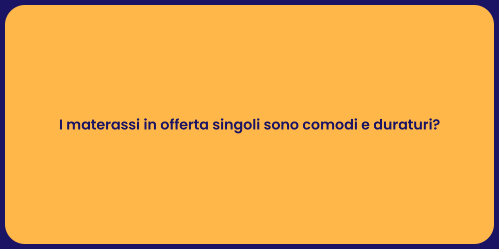 I materassi in offerta singoli sono comodi e duraturi?
