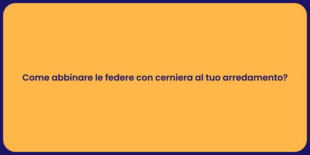 Come abbinare le federe con cerniera al tuo arredamento?