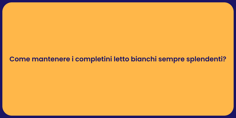 Come mantenere i completini letto bianchi sempre splendenti?