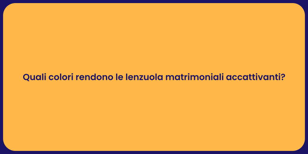 Quali colori rendono le lenzuola matrimoniali accattivanti?