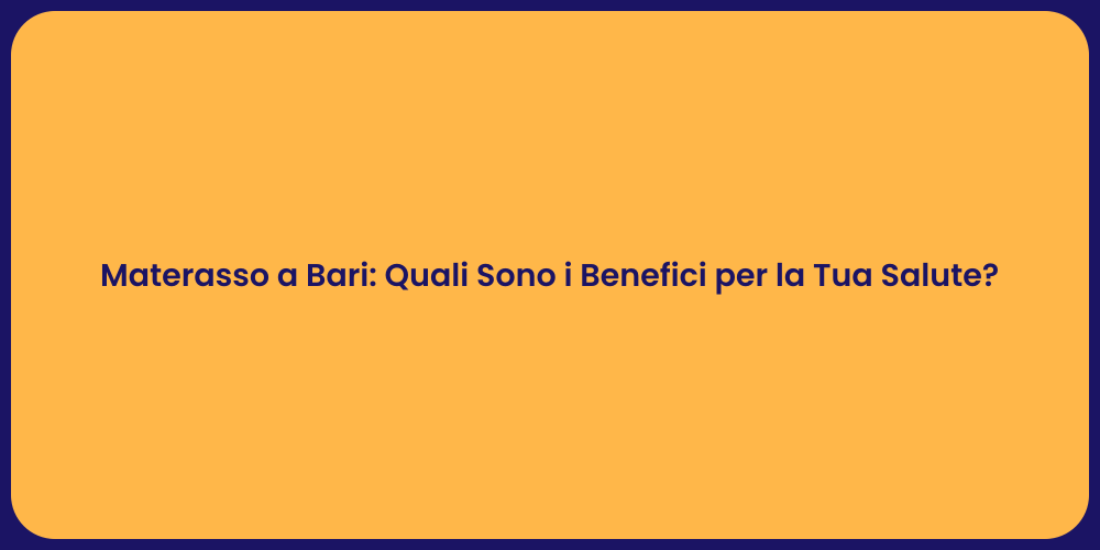 Materasso a Bari: Quali Sono i Benefici per la Tua Salute?