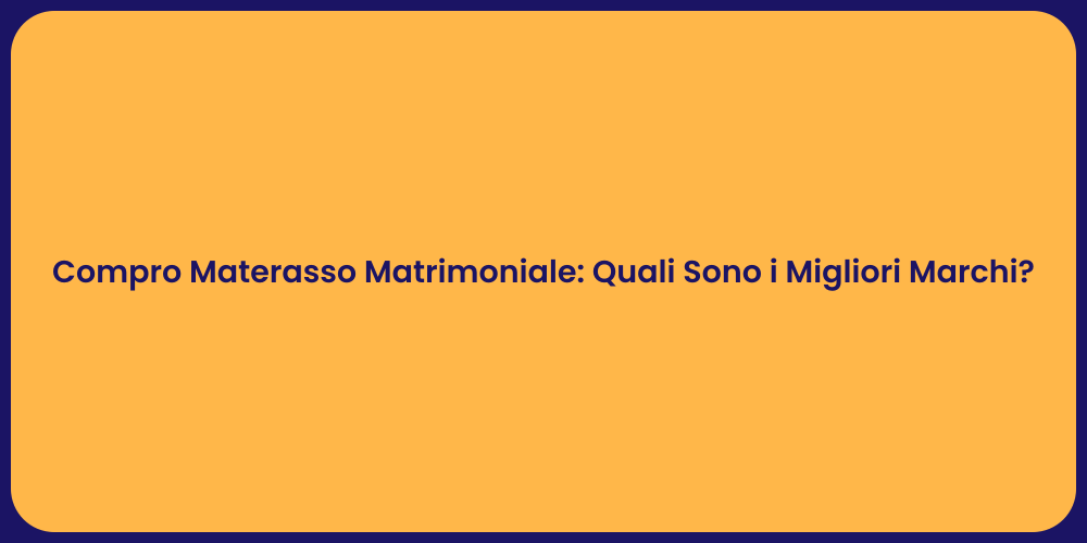 Compro Materasso Matrimoniale: Quali Sono i Migliori Marchi?