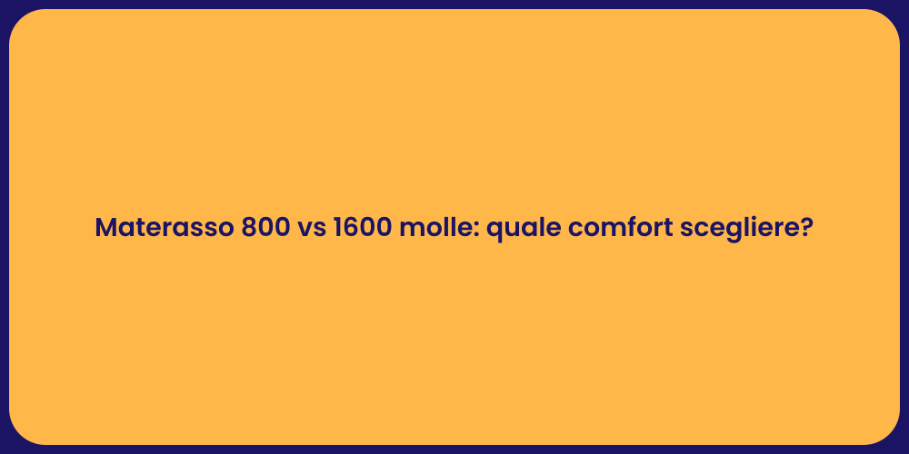 Materasso 800 vs 1600 molle: quale comfort scegliere?