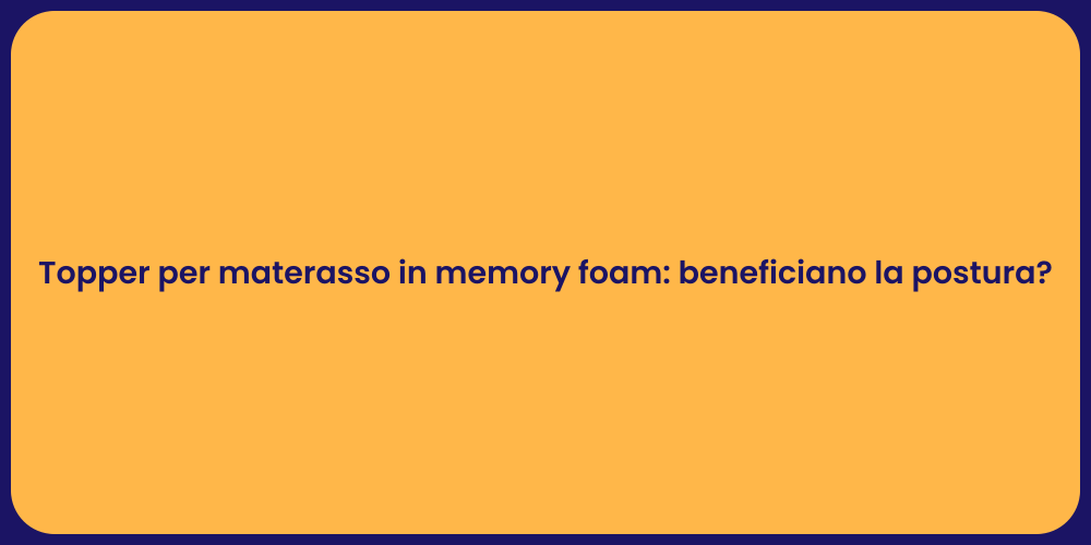 Topper per materasso in memory foam: beneficiano la postura?