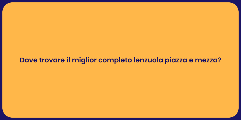 Dove trovare il miglior completo lenzuola piazza e mezza?