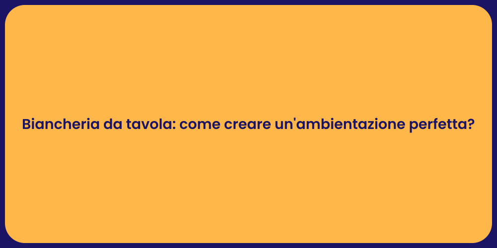 Biancheria da tavola: come creare un'ambientazione perfetta?