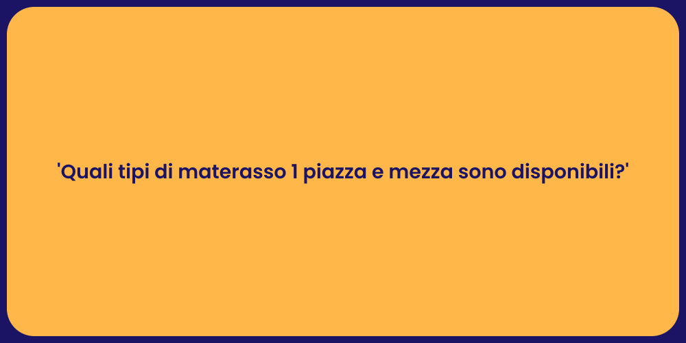 'Quali tipi di materasso 1 piazza e mezza sono disponibili?'