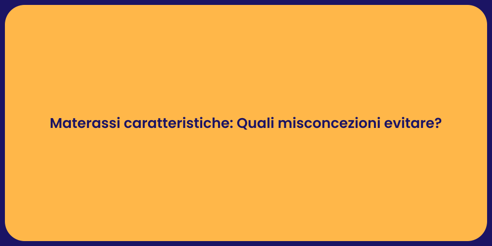 Materassi caratteristiche: Quali misconcezioni evitare?