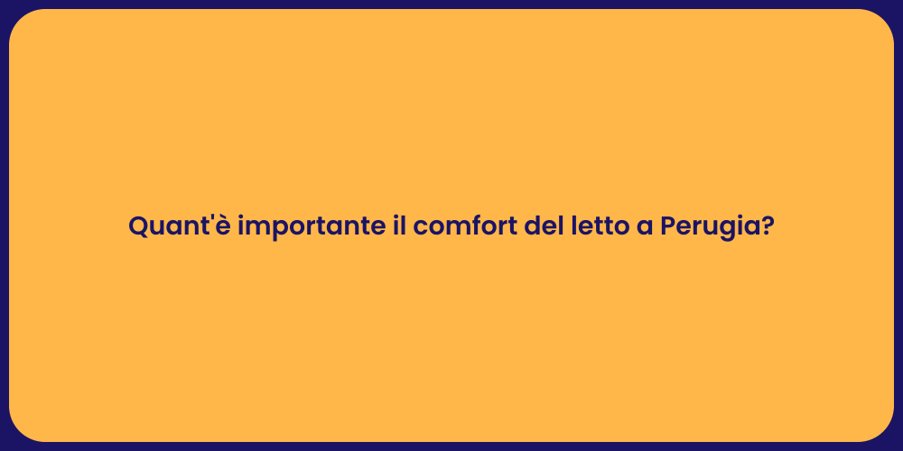 Quant'è importante il comfort del letto a Perugia?