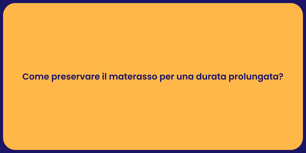 Come preservare il materasso per una durata prolungata?