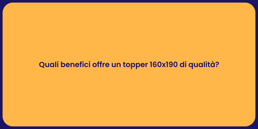 Quali benefici offre un topper 160x190 di qualità?