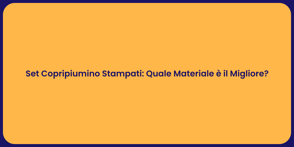 Set Copripiumino Stampati: Quale Materiale è il Migliore?