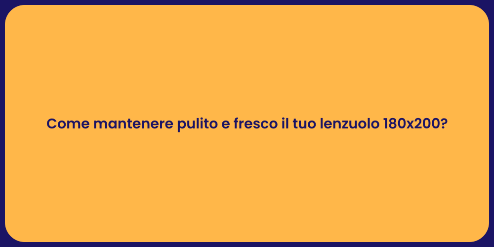 Come mantenere pulito e fresco il tuo lenzuolo 180x200?