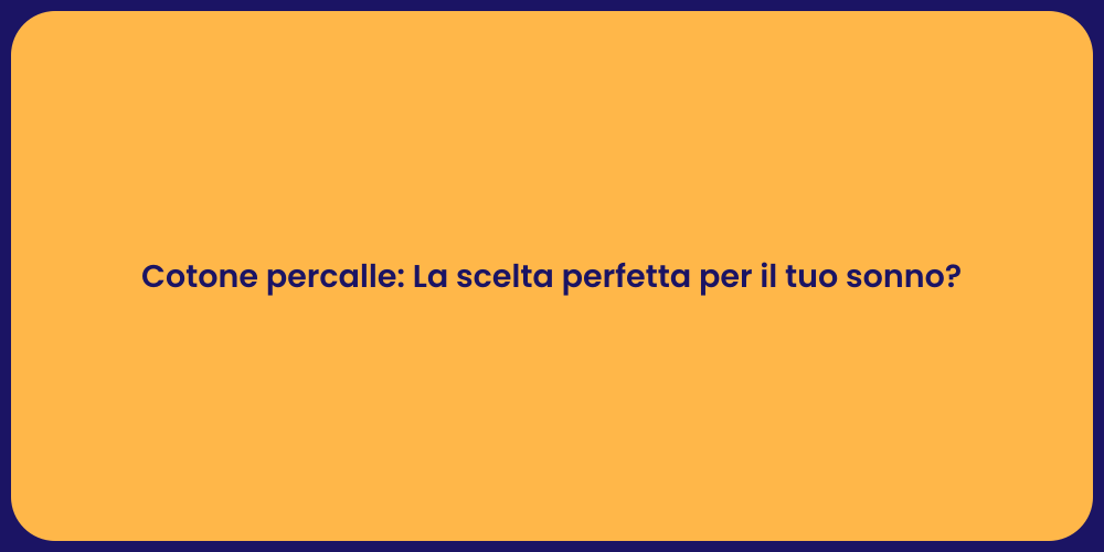 Cotone percalle: La scelta perfetta per il tuo sonno?