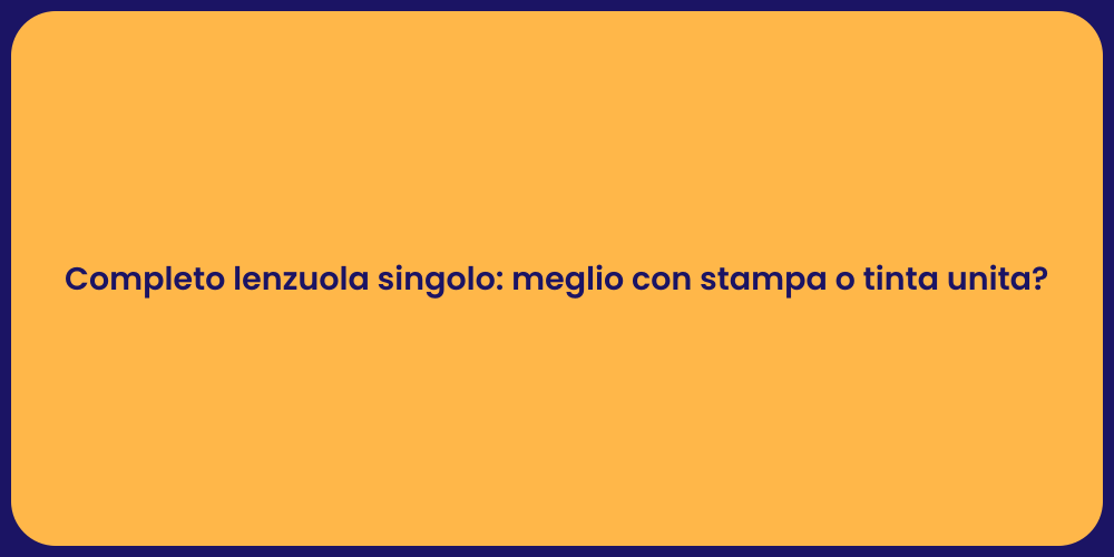 Completo lenzuola singolo: meglio con stampa o tinta unita?
