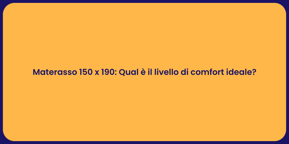 Materasso 150 x 190: Qual è il livello di comfort ideale?