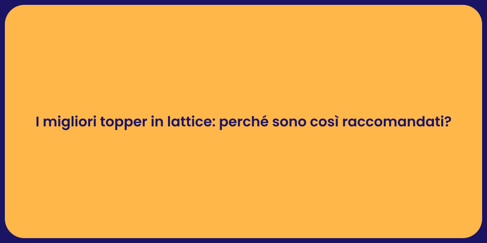 I migliori topper in lattice: perché sono così raccomandati?