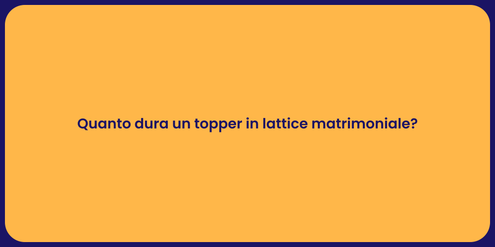 Quanto dura un topper in lattice matrimoniale?
