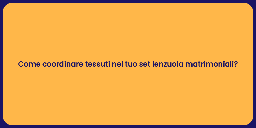 Come coordinare tessuti nel tuo set lenzuola matrimoniali?