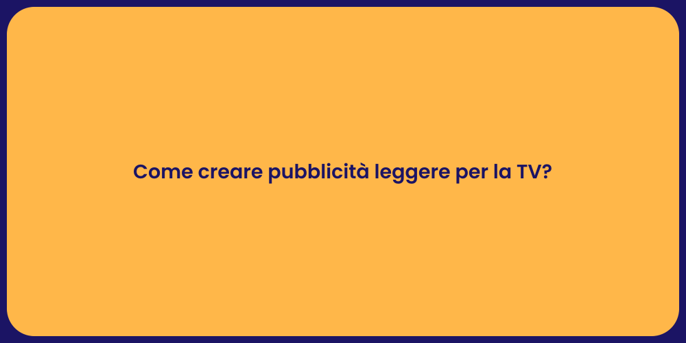 Come creare pubblicità leggere per la TV?