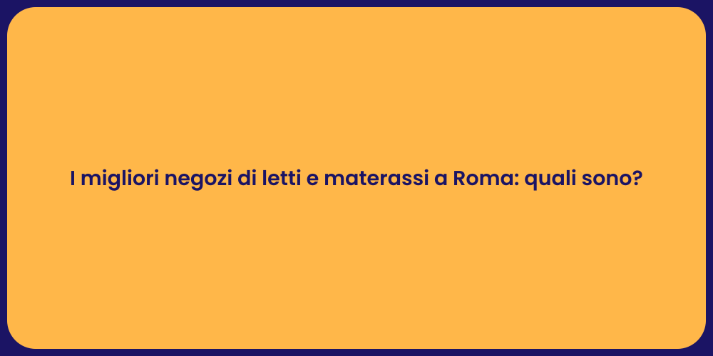 I migliori negozi di letti e materassi a Roma: quali sono?