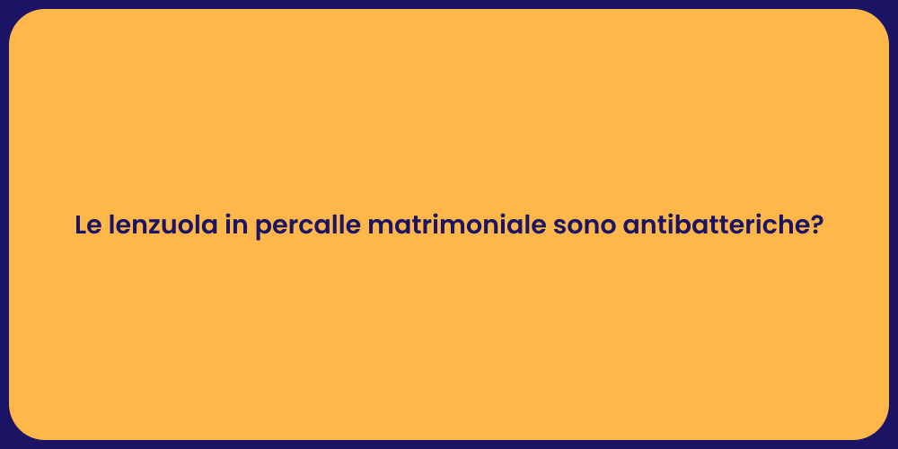 Le lenzuola in percalle matrimoniale sono antibatteriche?