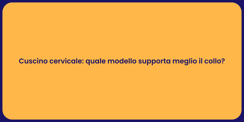 Cuscino cervicale: quale modello supporta meglio il collo?
