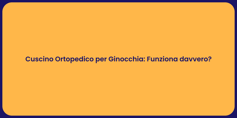 Cuscino Ortopedico per Ginocchia: Funziona davvero?