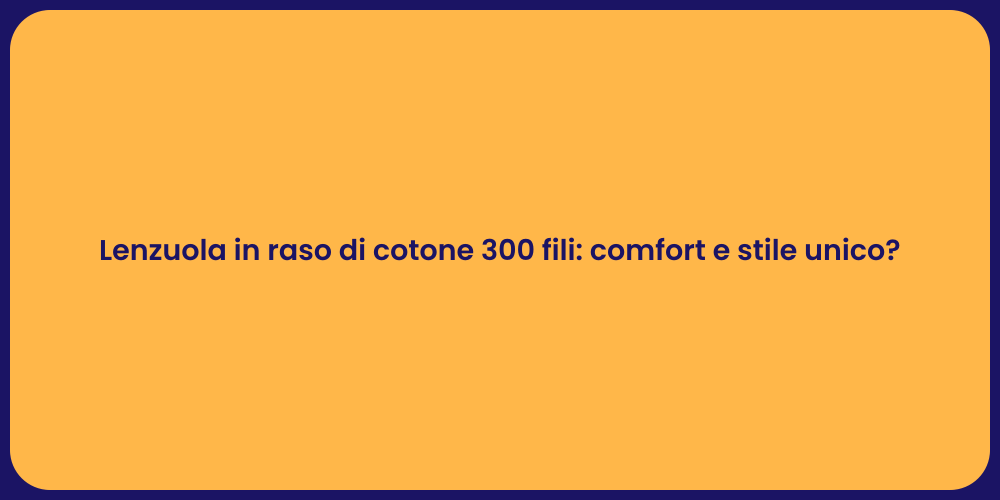 Lenzuola in raso di cotone 300 fili: comfort e stile unico?