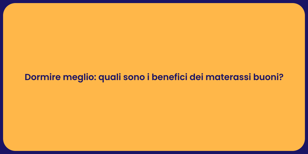 Dormire meglio: quali sono i benefici dei materassi buoni?