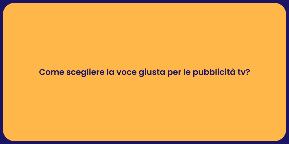 Come scegliere la voce giusta per le pubblicità tv?