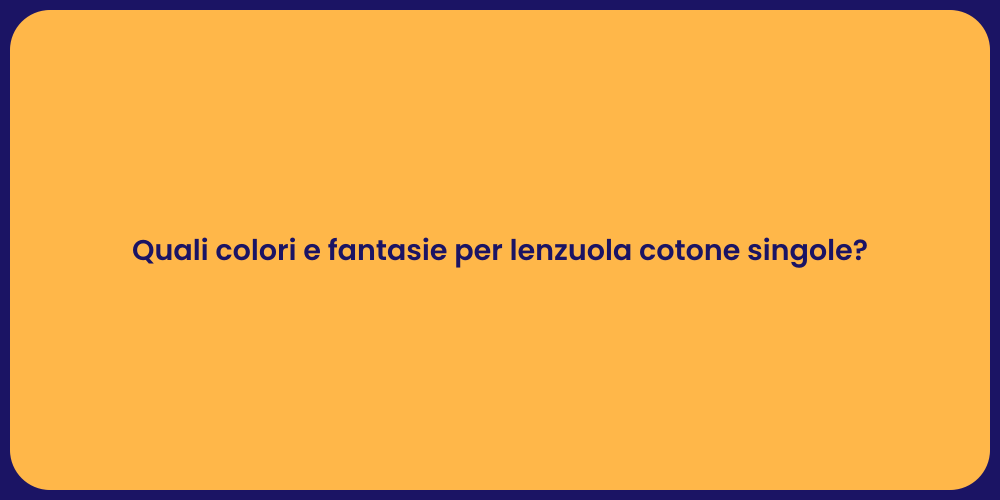 Quali colori e fantasie per lenzuola cotone singole?