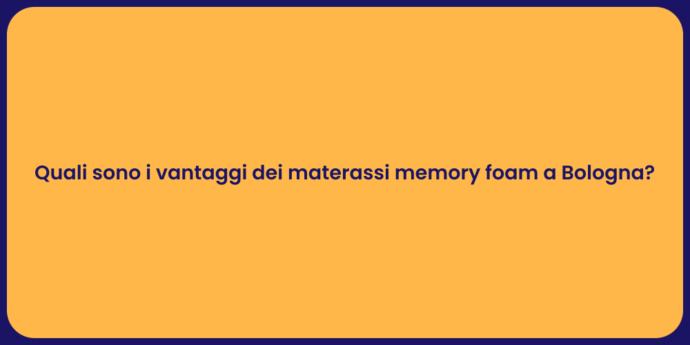 Quali sono i vantaggi dei materassi memory foam a Bologna?