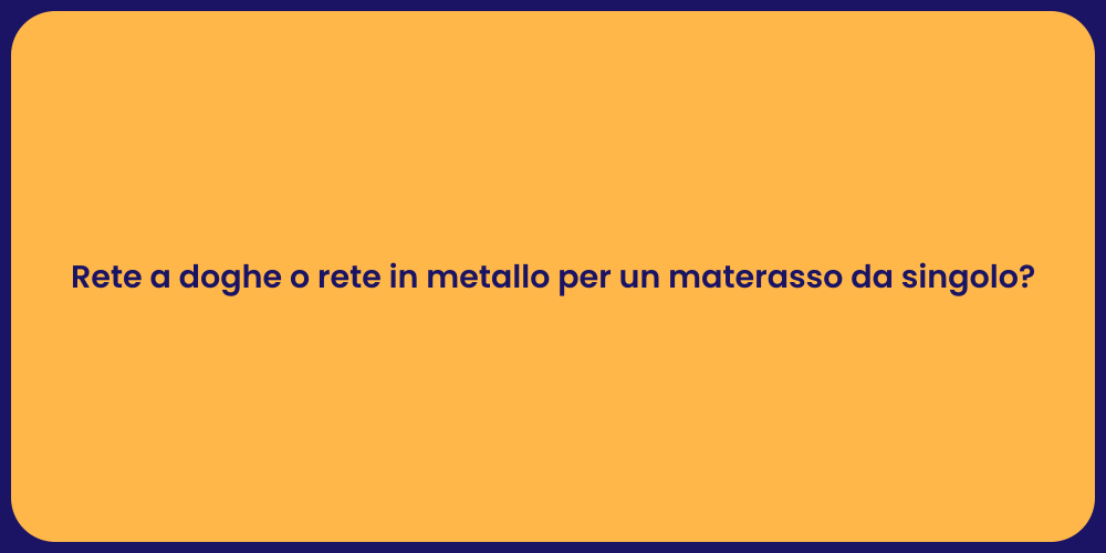 Rete a doghe o rete in metallo per un materasso da singolo?