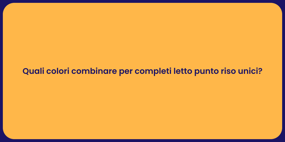 Quali colori combinare per completi letto punto riso unici?