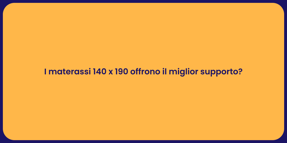I materassi 140 x 190 offrono il miglior supporto?