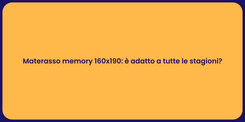 Materasso memory 160x190: è adatto a tutte le stagioni?