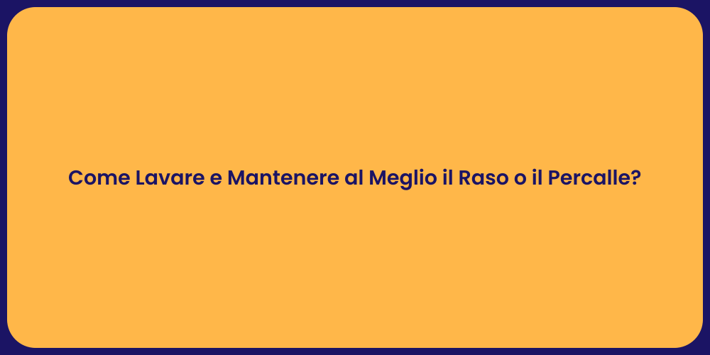 Come Lavare e Mantenere al Meglio il Raso o il Percalle?