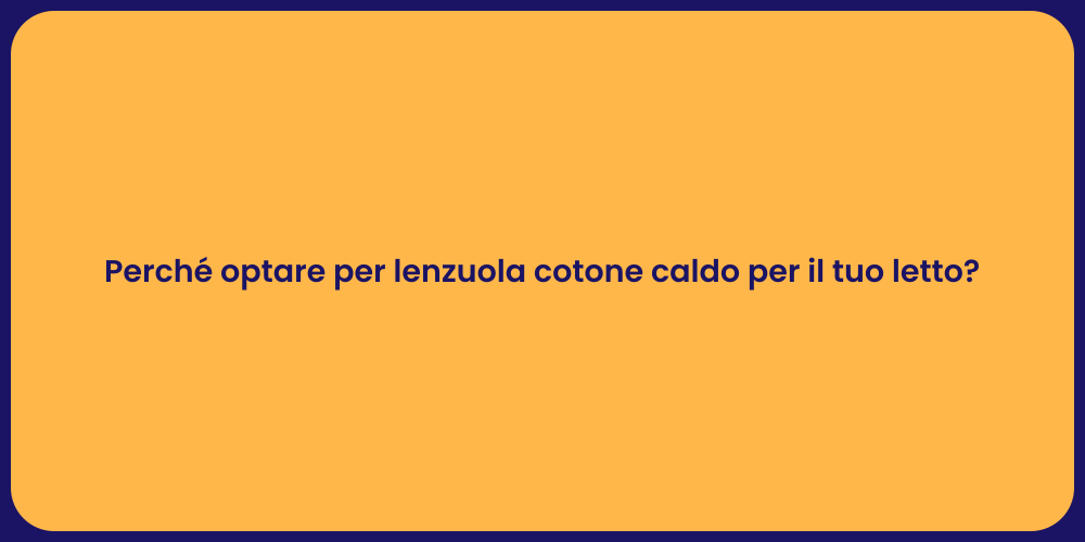 Perché optare per lenzuola cotone caldo per il tuo letto?