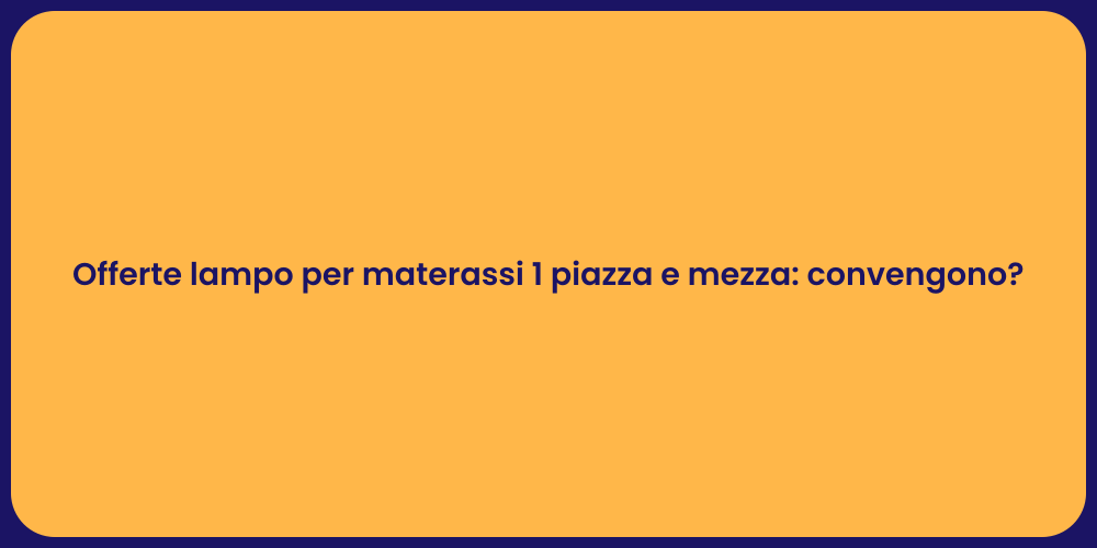 Offerte lampo per materassi 1 piazza e mezza: convengono?