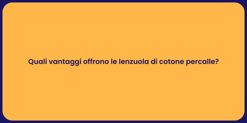 Quali vantaggi offrono le lenzuola di cotone percalle?
