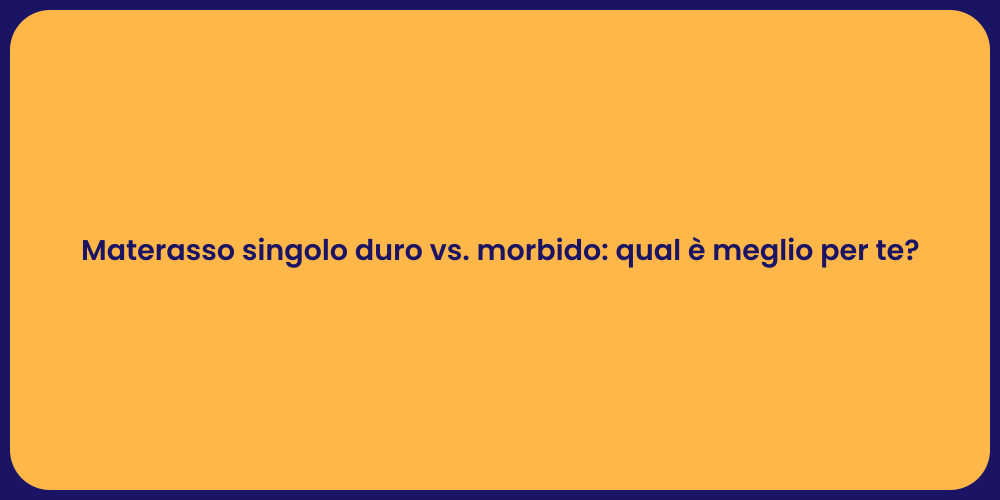 Materasso singolo duro vs. morbido: qual è meglio per te?