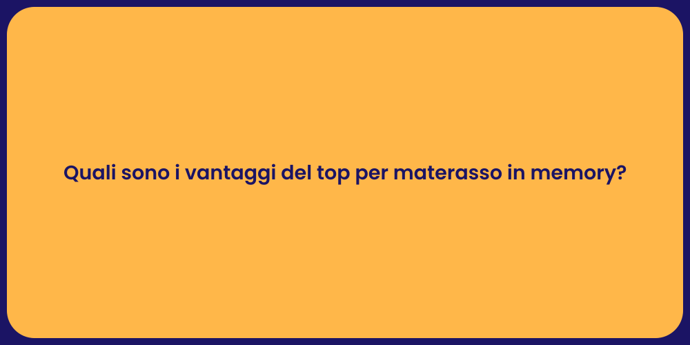 Quali sono i vantaggi del top per materasso in memory?