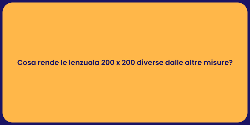 Cosa rende le lenzuola 200 x 200 diverse dalle altre misure?