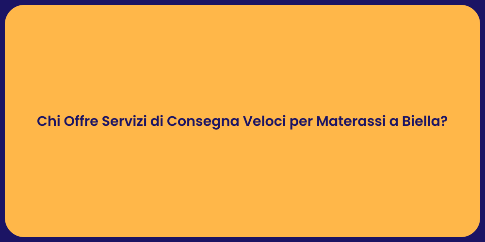 Chi Offre Servizi di Consegna Veloci per Materassi a Biella?