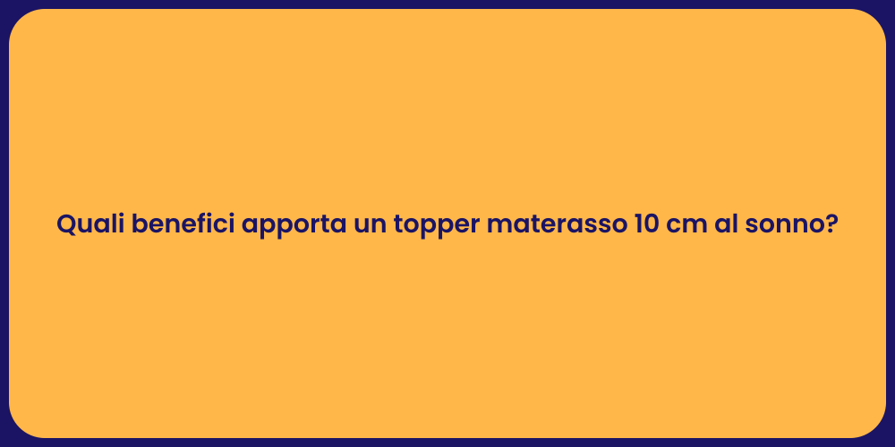 Quali benefici apporta un topper materasso 10 cm al sonno?