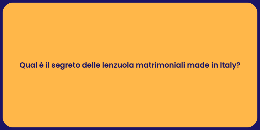 Qual è il segreto delle lenzuola matrimoniali made in Italy?
